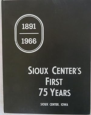 Sioux Center's First 75 Years: 1891-1966, Sioux Center, Iowa
