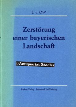 Zerstörung einer bayerischen Landschaft. Denkschrift zur Standortauswahl der Ölraffinerie der Mar...