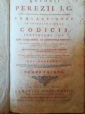 Antonii Perezii J. C. praelectiones in duodecim libros Codicis Iustiniani Imp. Tomus primus.