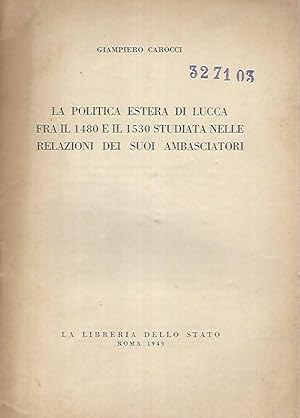 La politica estera di Lucca fra il 1480 a il 1530 studiata nelle relazioni dei suoi ambasciatori