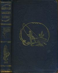 The American Angler's Guide, Containing the Opinions and Practice of the best English and America...