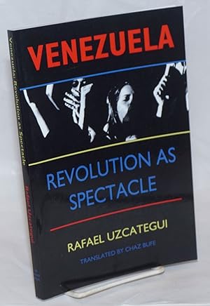 Venezuela, revolution as spectacle. Translated by Chaz Bufe