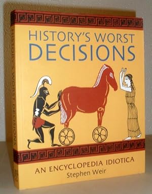 History's Worst Decisions - An Encyclopedia Idiotica