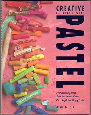 Creative Painting With Pastel: 20 Outstanding Artists Show You How to Master the Colorful Versati...