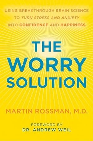 The Worry Solution: Using Breakthrough Brain Science to Turn Stress and Anxiety Into Confidence a...