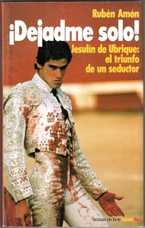 Dejadme solo! Jesulin de Ubrique: el triunfo de un seductor (Coleccion Espana hoy) (Spanish Edition)