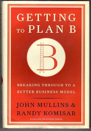 Getting to Plan B: Breaking Through to a Better Business Model