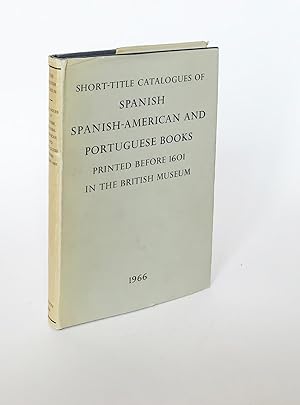 Short-title Catalogues of Spanish, Spanish-American and Portuguese Books printed before 1601 in t...