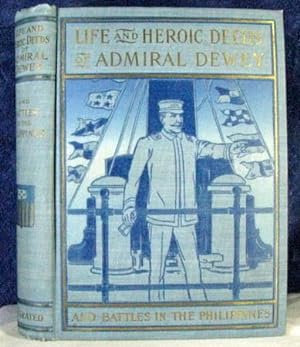 Life and Heroic Deeds of Admiral Dewey, Including Battles in the Philippines