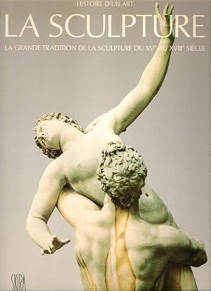La Sculpture : La Grande Tradition de La Sculpture Du XV° Au XVIII° Siècle
