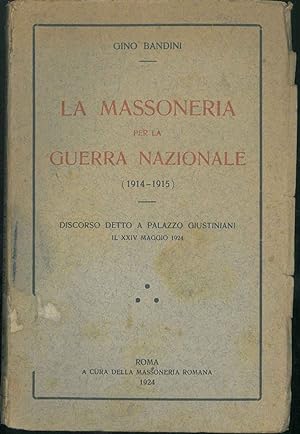 La Massoneria per la guerra nazionale (1914 - 1915). Discorso detto a Palazzo Giustiniani il XXIV...