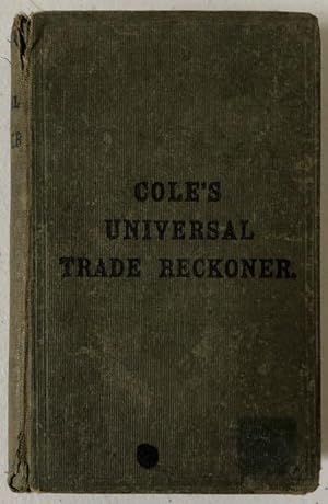 Cole's universal ready reckoner and trade tables.