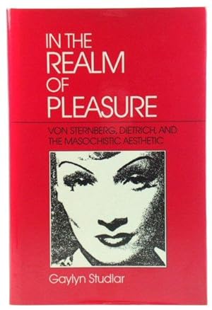 In the Realm of Pleasure: Von Sternberg, Dietrich, and the Masochistic Aesthetic