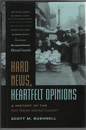 Hard News, Heartfelt Opinions A History of the Fort Wayne Journal Gazette