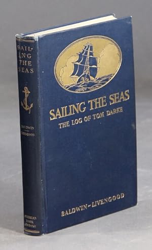 Sailing the seas. The log of Tom Darke. By James Baldwin and W. W. Livengood. Introduction by Edw...