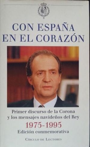 CON ESPAÑA EN EL CORAZÓN : PRIMER DISCURSO DE LA CORONA Y LOS MENSAJES NAVIDEÑOS DEL REY, 1975-1995