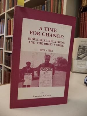 A Time For Change. Industrial Relations and the Digby Strike, 1979 - 1983