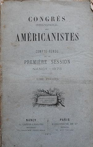 Congrès International des Américanistes, Compte-Rendu de la première session. Nancy  1875. Tome ...