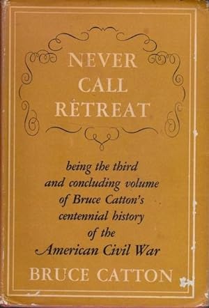 Never Call Retreat: Being the Third and Concluding Volume of Bruce Catton's Centennial History of...