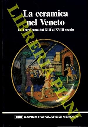 La ceramica nel Veneto. La Terraferma dal XIII al XVIII secolo.