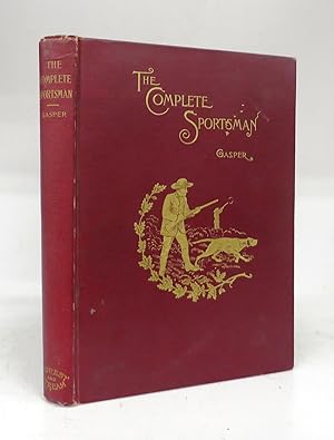 The Complete Sportsman: A Manual of Scientific and Practical Knowledge Designed for the Instructi...
