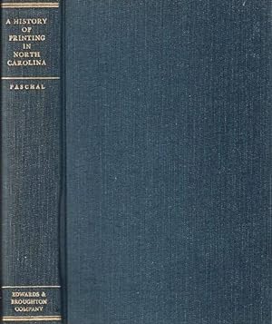 A HISTORY OF PRINTING IN NORTH CAROLINA: A detailed account of the pioneer printers, 1749-1800 an...