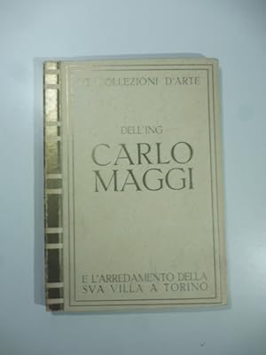 Le collezioni d'arte dell'Ing. Carlo Maggi e l'arredamento della sua villa a Torino