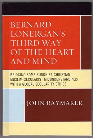 Bernard Lonergan's Third Way of the Heart and Mind: Bridging Some Buddhist-Christian-Muslim-Secul...