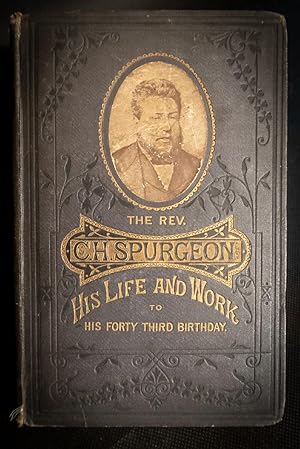 The Rev C.H. Spurgeon His Life and Work to His Forty Third Birthday
