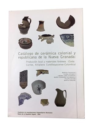 Catalogo de Ceramica Colonial y Republicana de la Nueva Granada: Produccion Local y Materiales Fo...