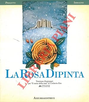 La Rosa Dipinta. Trentuno illustratori per "Il nome della rosa" di Umberto Eco.