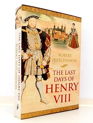 The Last Days of Henry VIII: Conspiracies, Treason, and Heresy at the Court of the Dying Tyrant
