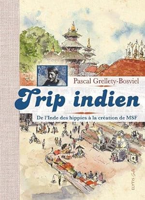 Trip indien. De l'Inde des hippies à la création de MSF