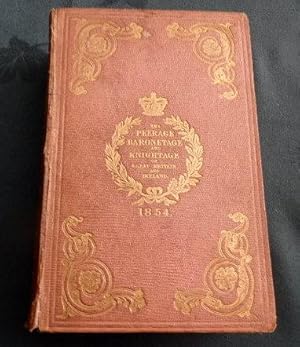The Peerage, Baronetage and Knightage of Great Britain and Ireland for 1854. Including All the Ti...