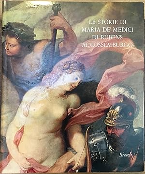 Le storie di Maria Dè Medici di Rubens al Lussemburgo. Grandi monografie d'arte