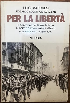 Per la libertà. Il contributo militare italiano al servizio informazioni alleato (8 settembre 194...