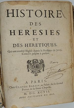 Histoire des Hérésies et des Hérétiques qui ont troublé l' Eglise depuis la Naissance de Jésus-Ch...