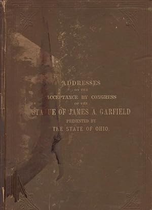 Addresses on the Acceptance by Congress of the Statute of James A. Garfield, Presented by the Sta...