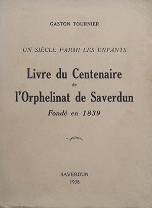 Un siècle parmi les enfants: Livre du Centenaire de l'Orphelinat de Saverdun Fondé en 1839