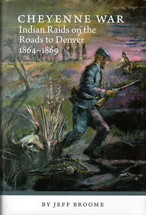 Cheyenne War: Indian Raids on the Roads to Denver 1864-1869