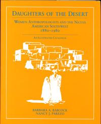 DAUGHTERS of the DESERT, Women Anthropologists and the Native American Southwest, 1880-1980