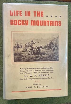 LIFE IN THE ROCKY MOUNTAINS: A Diary Of Wanderings On The Sources Of The Rivers Missouri, Columbi...