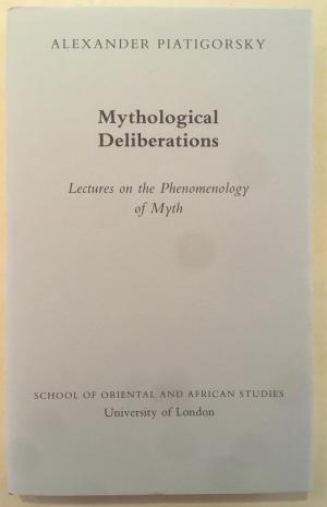 Mythological Deliberations: Lectures on the Phenomenology of Myth (Jordan Lectures in Comparative...