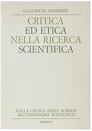 CRITICA ED ETICA NELLA RICERCA SCIENTIFICA. Dalla critica delle scienze all'umanesimo scientifico.: