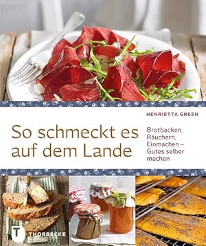 So schmeckt es auf dem Lande - Brotbacken, Räuchern, Einmachen - Gutes selber machen