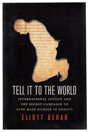 Tell It To The World: International Justice and the Secret Campaign to Hide Mass Murder in Kosovo
