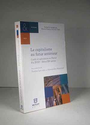Le capitalisme au futur antérieur. Crédit et spéculation en France. Fin XVIIIe (18e) - Début XXe ...