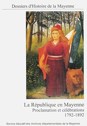 La République en Mayenne. Proclamation et Célébrations. 1792-1892. (Dossiers d'Histoire de la May...