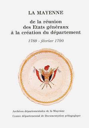 La Mayenne - De la Réunion des États Généraux à la Création du Département. 1789 - Février 1790. ...