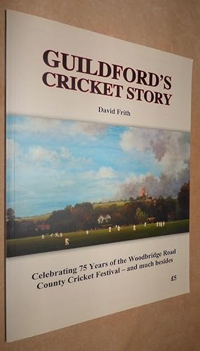 GUILDFORD'S CRICKET STORY: Celebrating 75 Years of the Wioodbridge Road County Cricket Festival -...
